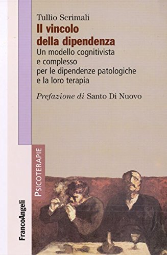 Il vincolo della dipendenza. Un modello cognitivista e complesso per le dipendenze patologiche e la loro terap