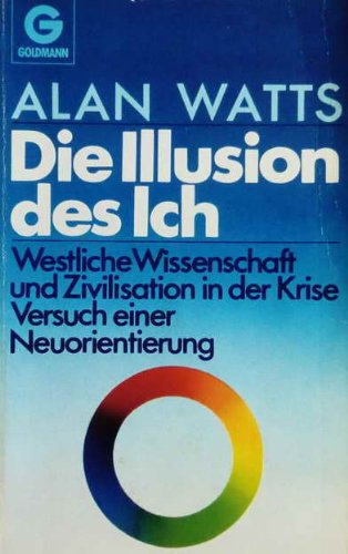 Die Illusion des Ich. Westliche Wissenschaft und Zivilisation in der Krise. Versuch einer Neuorientierung.