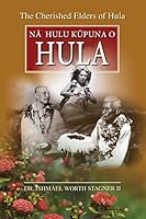 The Cherished Elders of Hula: Na Hulu Kupuna O Hula 1939487420 Book Cover