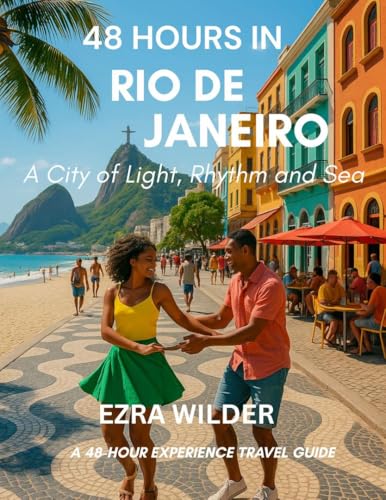 48 HOURS IN RIO DE JANEIRO : A City of Light, Rhythm and Sea (A 48-Hour Experience series Book 1)