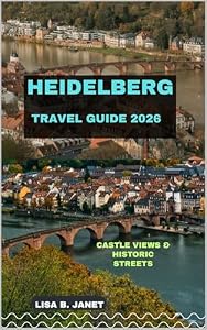 HEIDELBERG TRAVEL GUIDE 2026 : Castle Views & Historic Streets (Wanderlust 2024: Uncovering Hidden Gems Book 123)