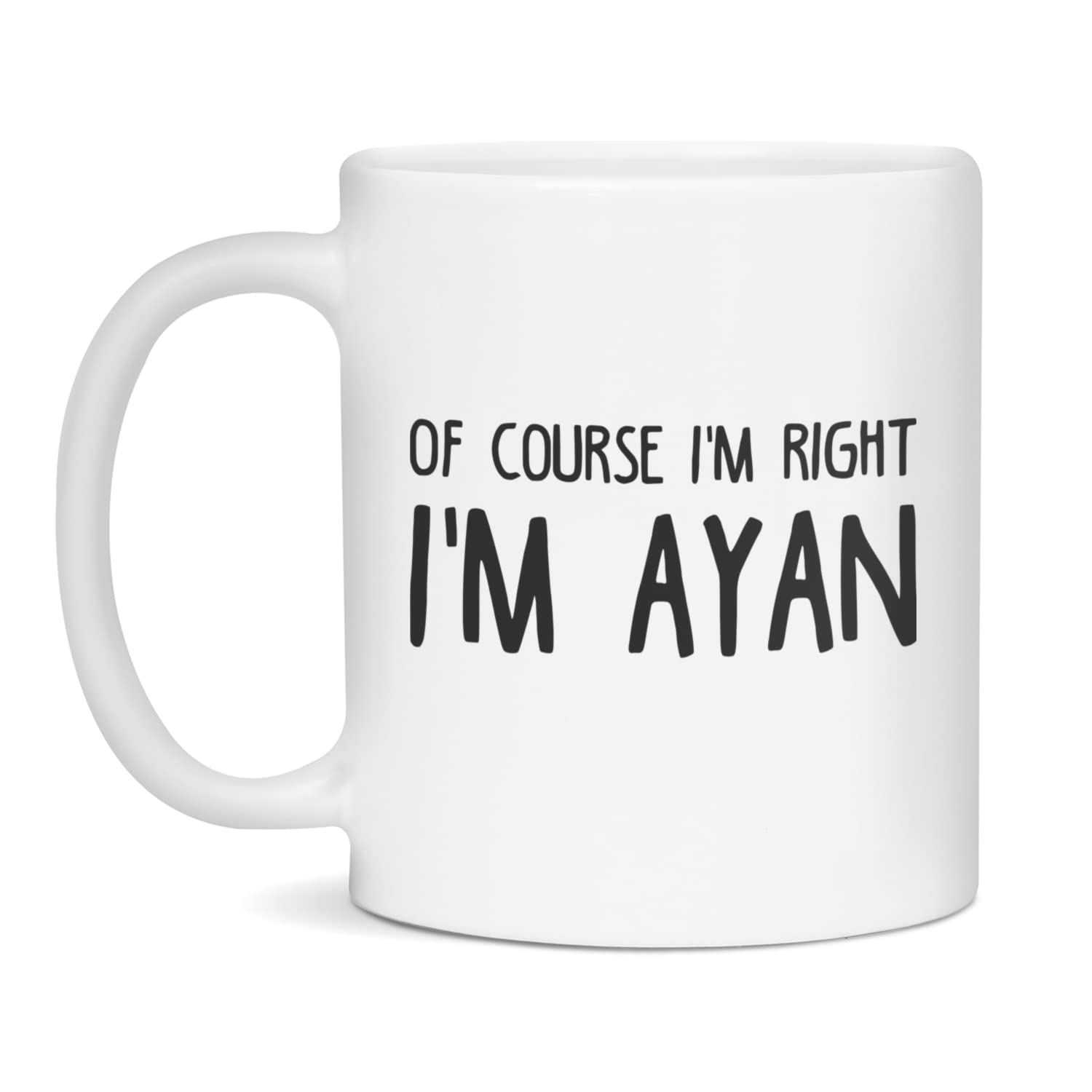 Of course I'm right, I'm Ayan Funny custom personalized name coffee mug, 11-Ounce White