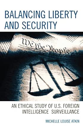 Balancing Liberty and Security: An Ethical Study of U.S. Foreign Intelligence Surveillance, 2001-2009: 15 book cover