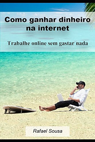 Como ganhar dinheiro na internet: Trabalhe online sem gastar nada...
