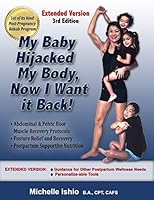 My Baby Hijacked My Body, Now I Want It Back!: EXTENDED VERSION: Abdominal and Pelvic Floor Muscle Recovery, Posture Relief and Recovery, Postpartum ... for Other Postpartum Wellness Necessities. 0991440528 Book Cover