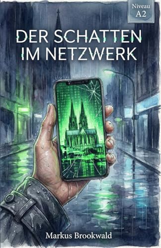 Der Schatten im Netzwerk: German Crime Story for Beginners (Niveau A2) A Cyber-Mystery Novel set in Cologne with Vocabulary and Grammar (German Graded Reader A2 to B1) (German Edition)
