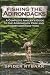 Fishing the Adirondacks: A Complete Angler's Guide to the Adirondack Park and Northern New York