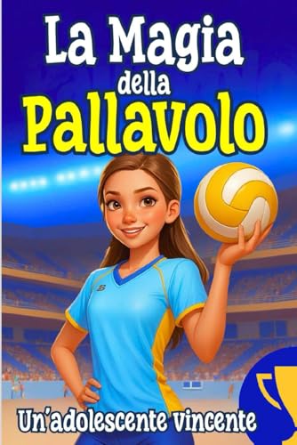 La magia della pallavolo, un'adolescente vincente: una storia di amicizia, cambiamenti e fiducia in se stessi per bambine e ragazze sognatrici