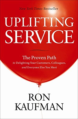 uplifting service ron kaufman - Uplifting Service: The Proven Path to Delighting Your Customers, Colleagues, and Everyone Else You Meet by Ron Kaufman (2012-08-07)