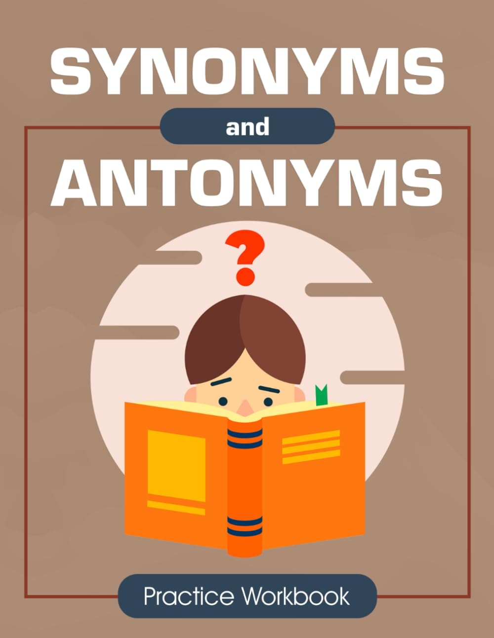 Synonyms And Antonyms Practice Workbook: English Grammar Exercises For Classrooms And Homeschooling, Identifying And Matching Activities
