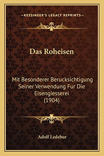 Das Roheisen: Mit Besonderer Berucksichtigung Seiner Verwendung Fur Die Eisengiesserei (1904) (German Edition)