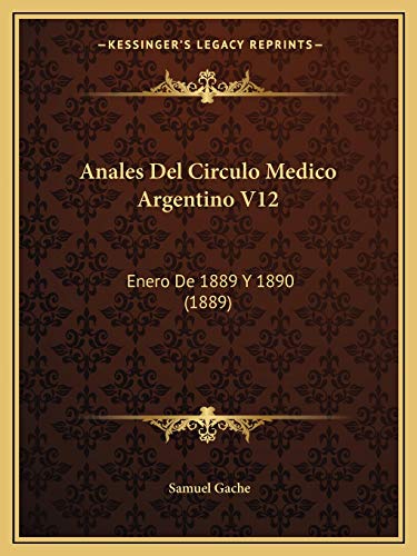 Anales Del Circulo Medico Argentino V12: Enero De 1889 Y 1890 (1889) (Spanish Edition)