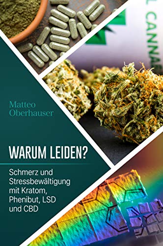 Warum Leiden ? Schmerz und Stressbewältigung mit Kratom, Phenibut, LSD und CBD