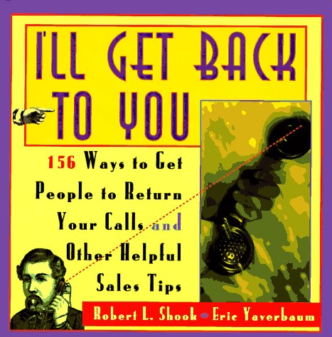 I'll Get Back to You: 156 Ways to Get People to Return Your Calls and Other Helpful Sales Tips