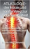  ATLASLOGIE- der kurze und sanfte Weg zur Schmerzfreiheit: Lerne dich eigenständig von Schmerzen zu befreien. Sei dein eigener Therapeut.