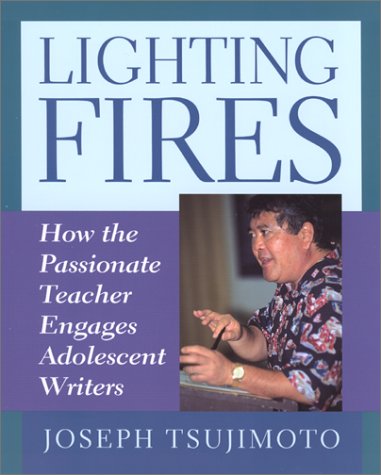 Lighting Fires: How the Passionate Teacher Engages Adolescent Writers Lighting Fires: How the Passionate Teacher Engages Adolescent Writers