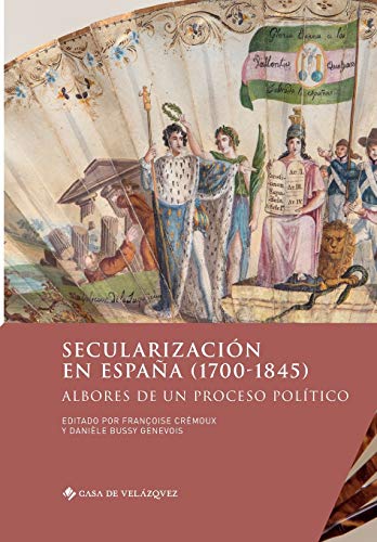 Secularización en España (1700-1845): Albores de un proceso político: 180 (Collection de la Casa de Velázquez)