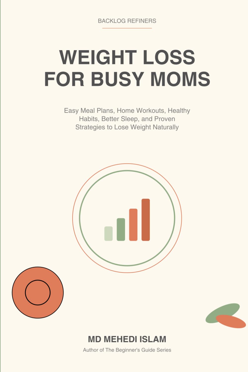 Weight Loss for Busy Moms: The Beginner's Guide to Losing Weight Naturally, Building Healthy Habits, Boosting Energy, Improving Nutrition, and ... Extreme Diets (The Beginner's Guide Series)