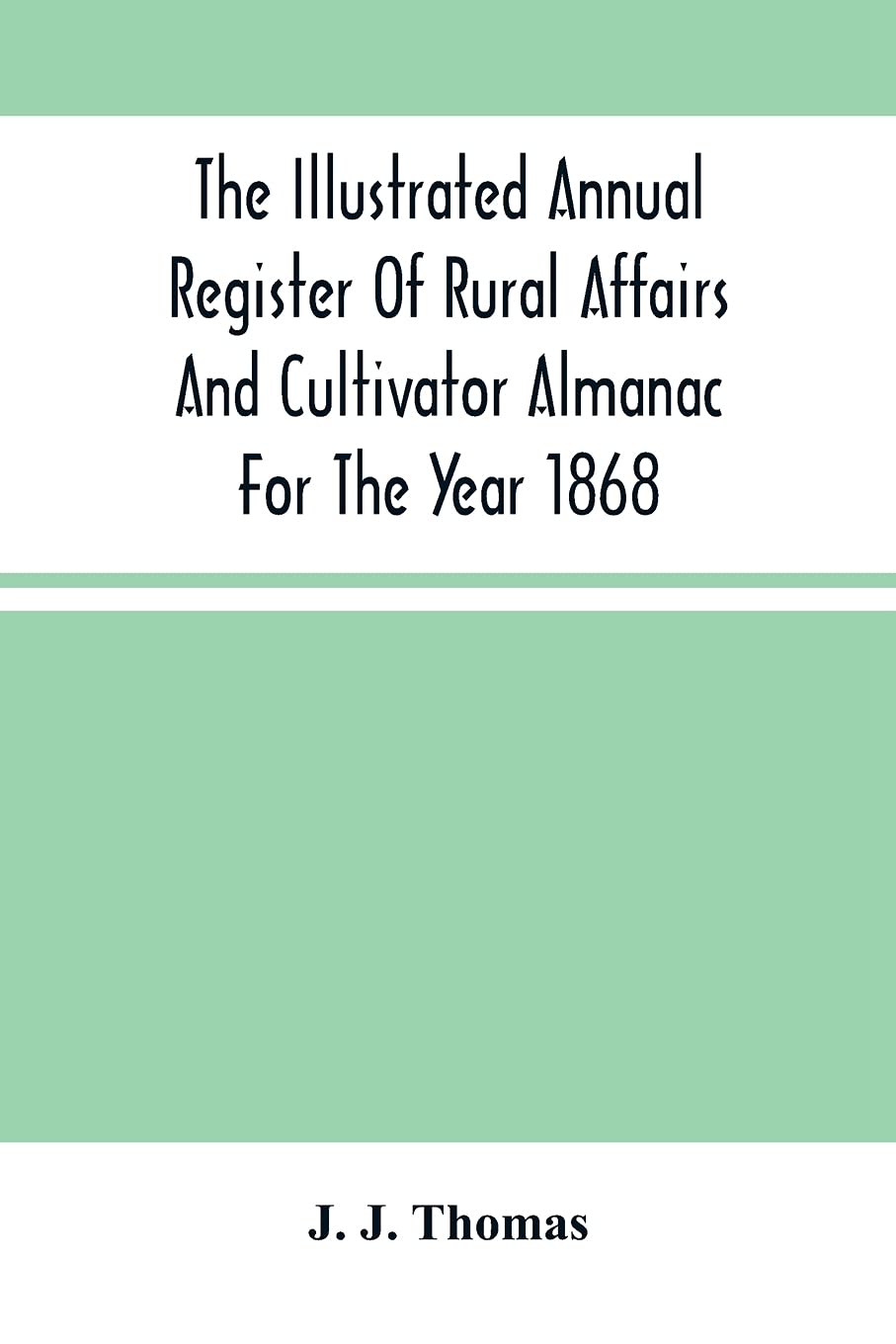 The Illustrated Annual Register Of Rural Affairs And Cultivator Almanac For The Year 1868