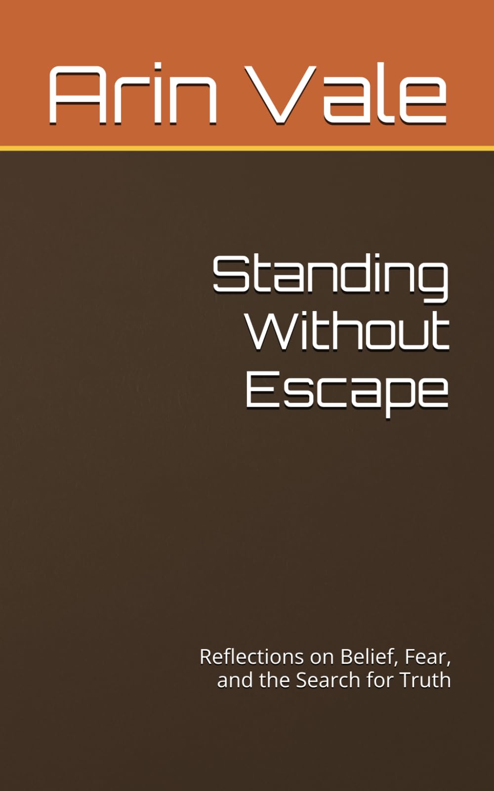 Standing Without Escape: Reflections on Belief, Fear, and the Search for Truth (Fragments of Understanding)