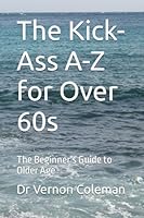 The Kick-Ass A-Z for Over 60s: The Beginner's Guide to Older Age 1794525297 Book Cover