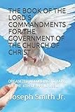 THE BOOK OF THE LORD'S COMMANDMENTS FOR THE GOVERNMENT OF THE CHURCH OF CHRIST: ORGANIZED ACCORDING TO LAW, ON THE 6TH OF APRIL, 1830