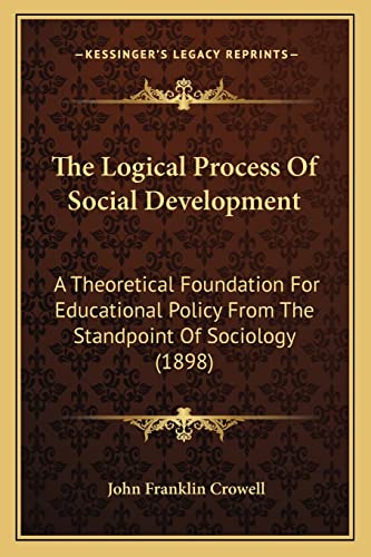 The Logical Process Of Social Development: A Theoretical Foundation For Educational Policy From The Standpoint Of Sociology (1898)
