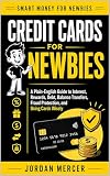 Credit Cards for Newbies: A Plain-English Guide to Interest, Rewards, Debt, Balance Transfers, Fraud Protection, and Using Cards Wisely (Smart Money for Newbies Book 1)