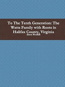 To the Tenth Generation: The Watts Family with Roots in Halifax County, Virginia
