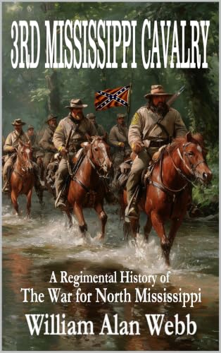 The 3rd Mississippi Cavalry: A Regimental History of the War for North Mississippi (Forgotten Ground: The Overlooked Civil War Book 1)