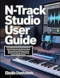  n-Track Studio User Guide: A Complete Step-by-Step Manual For Music Production, Audio Recording, Mixing, Editing, MIDI Sequencing, Effects Processing, And Creating Studio-Quality Tracks.