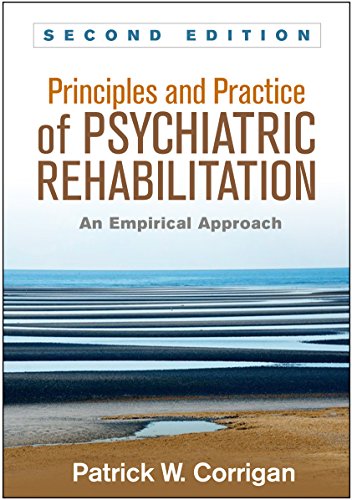 Principles and Practice of Psychiatric Rehabilitation, Second Edition: An Empirical Approach Principles and Practice of Psychiatric Rehabilitation, Second Edition: An Empirical Approach