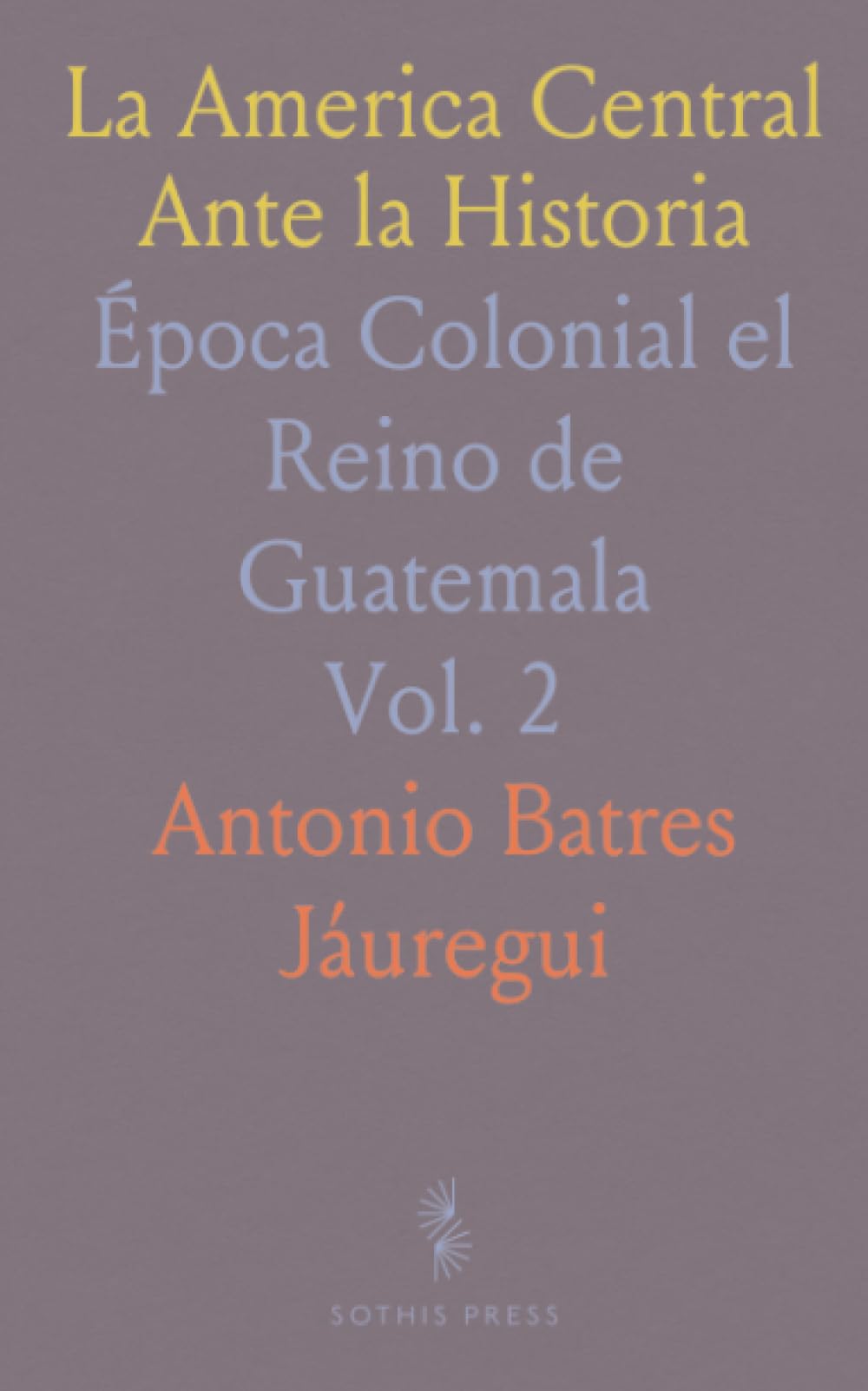 La America Central Ante la Historia: Época Colonial el Reino de Guatemala