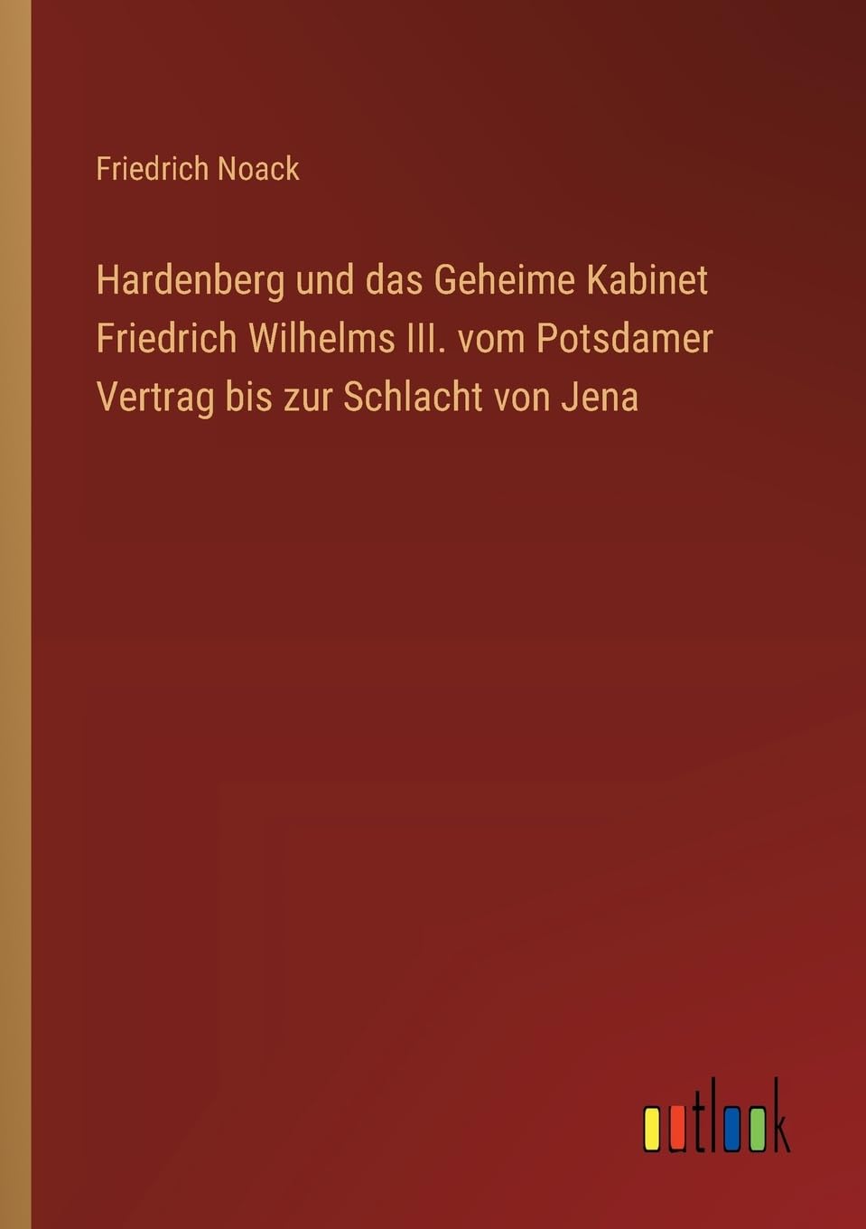 Hardenberg und das Geheime Kabinet Friedrich Wilhelms III. vom Potsdamer Vertrag bis zur Schlacht von Jena
