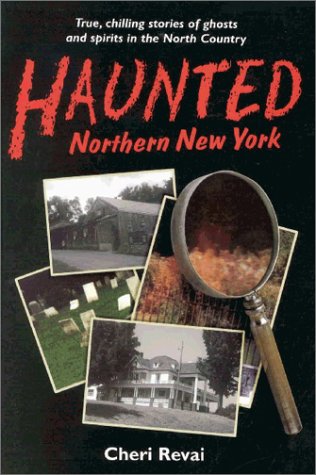 Haunted Northern New York: True, Chilling Tales of Ghosts in the North Country Haunted Northern New York: True, Chilling Tales of Ghosts in the North Country