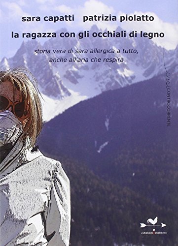 La ragazza con gli occhiali di legno. Storia vera di Sara allergica a tutto, anche all'aria che respira La ragazza con gli occhiali di legno. Storia vera di Sara allergica a tutto, anche all'aria che respira