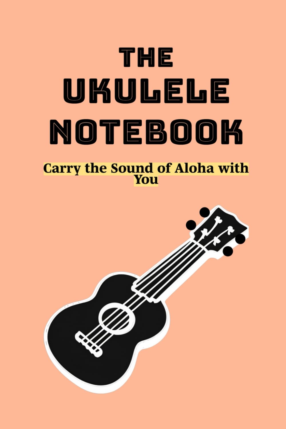 The Ukulele Notebook: Carry the Sound of Aloha with You