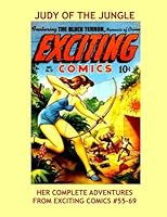 Judy Of The Jungle: Her Complete Adventures From Exciting Comics #55-69 --- All Stories - No Ads 1532835345 Book Cover