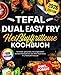 Tefal Dual Easy Fry Heißluftfritteuse Kochbuch: Die besten und leckersten Rezepte für Familien und Berufstätige. Inklusive Nährwertangaben und Farbfotos