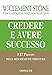 Credere E Avere Successo. I 17 Principi Della Realizzazione Personale - 3