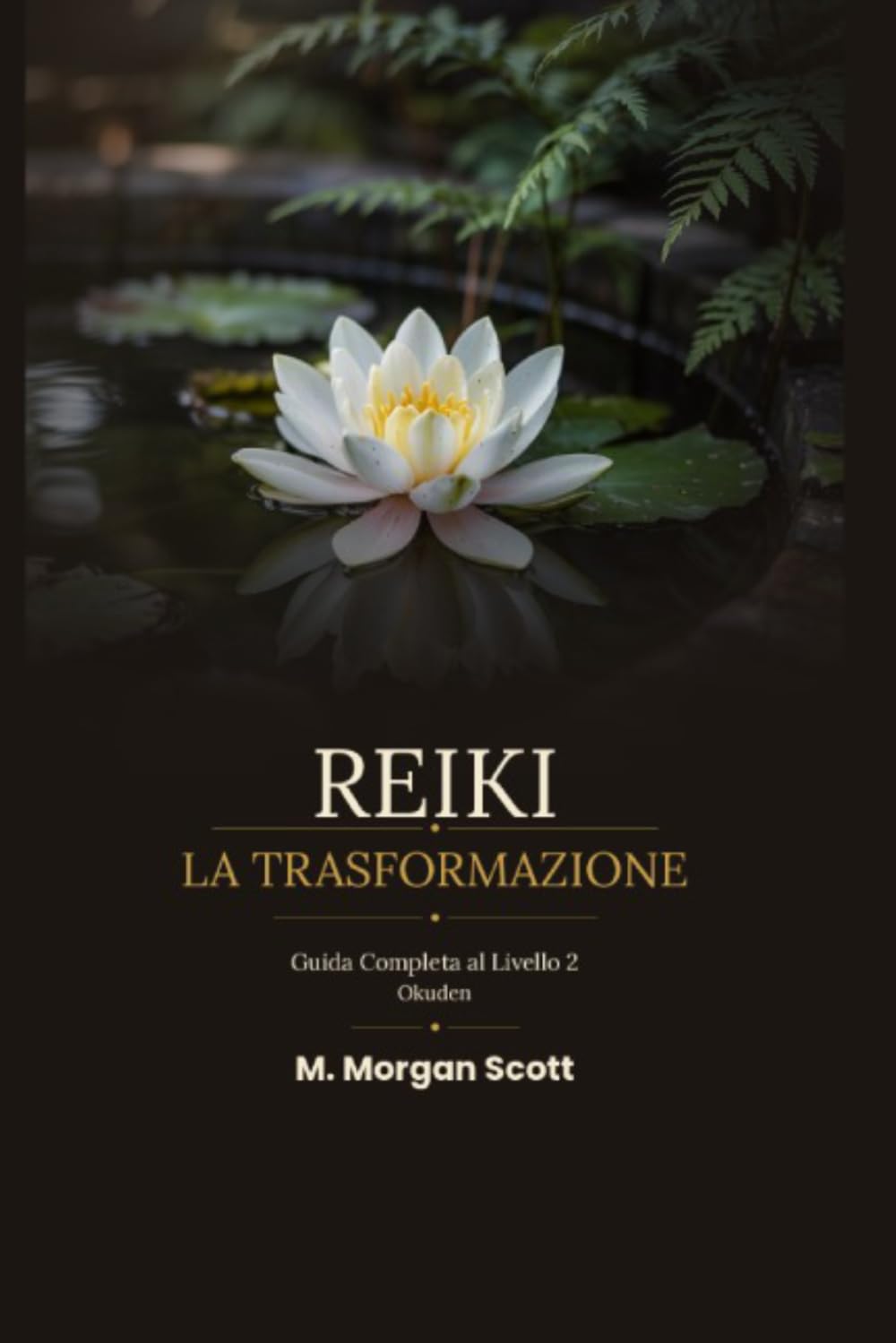 REIKI LA TRASFORMAZIONE - Okuden: Guida completa al Livello 2 (REIKI COMPLETO DO DESPERTAR À MAESTRIA (SHODEN, OKUDEN E SHINPIDEN))