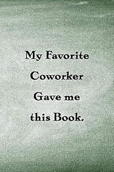 My Favorite Coworker Gave Me This Book : Lined Notebook, Blank Lined Journal for Coworker Notebook Gag Gift, Best Gag Gift, Diary, Funny Office Gift