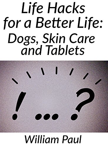 Life Hacks For A Better Life: Dogs,Skin Care And Tablets (English Edition)