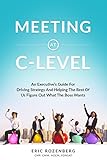  Meeting at C-Level: An Executive’s Guide for Driving Strategy and Helping the Rest of Us Figure Out What the Boss Wants (English Edition)