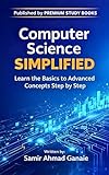 Computer Science Simplified : Learn the Basics to Advanced Concepts Step by Step – Programming, Data, Networks, AI, and Modern Computing Explained