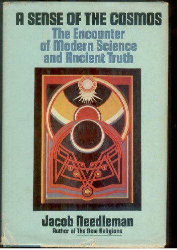 A sense of the cosmos: The encounter of modern science and ancient truth Needleman, Jacob