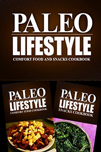 Paleo Lifestyle - Comfort Food and Snacks Cookbook: Modern Caveman CookBook for Grain Free, Low Carb, Sugar Free, Detox Lifestyle