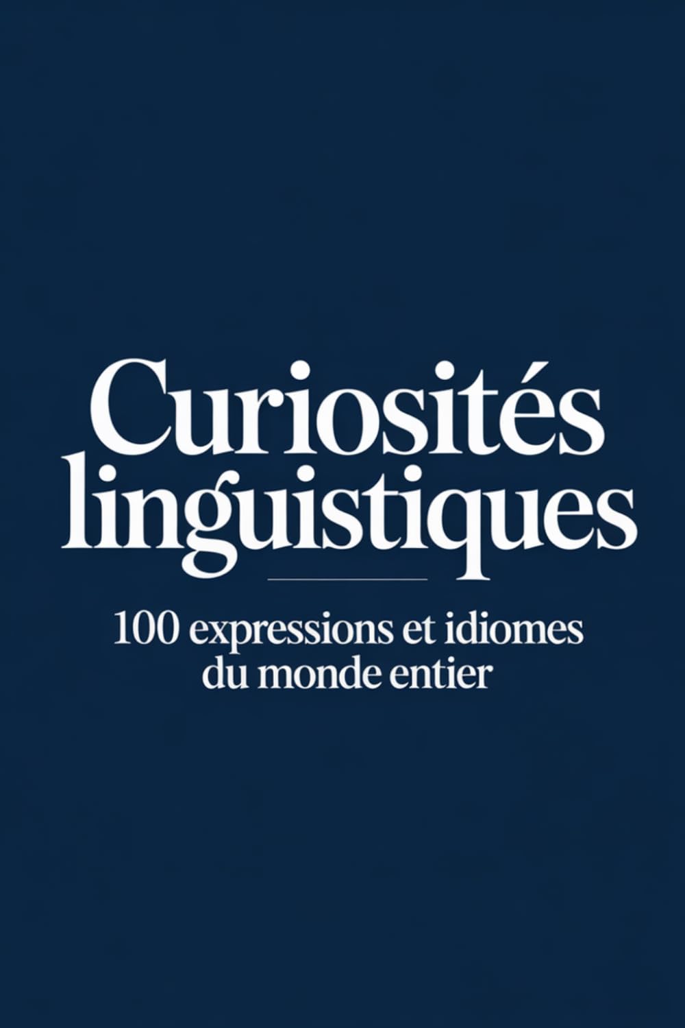 Curiosités linguistiques: 100 expressions et idiomes fascinants venus du monde entier (MONDE FLASH : L’Encyclopédie des Faits Incroyables)