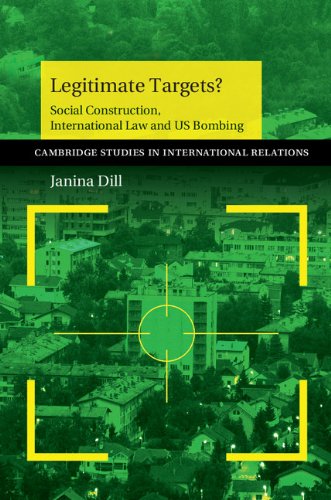 Legitimate Targets?: Social Construction, International Law and US Bombing (Cambridge Studies in International Relations Book 133)