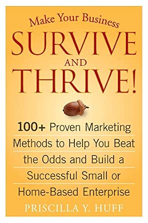 Make Your Business Survive and Thrive!: 100+ Proven Marketing Methods to Help You Beat the Odds and Build a Successful Small or Home-Based Enterprise-Wow! eBook
